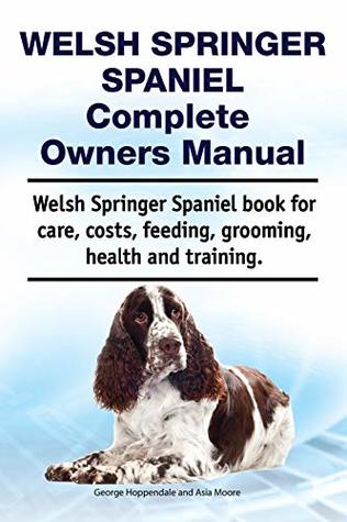 Read Online Welsh Springer Spaniel Complete Owners Manual. Welsh Springer Spaniel book for care, costs, feeding, grooming, health and training. - George Hoppendale | ePub