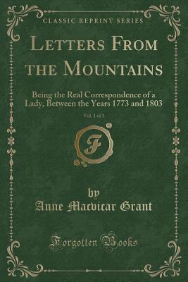 Full Download Letters from the Mountains, Vol. 1 of 3: Being the Real Correspondence of a Lady, Between the Years 1773 and 1803 (Classic Reprint) - Anne MacVicar Grant | ePub