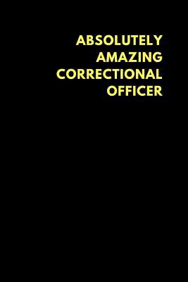 Full Download Absolutely Amazing Correctional Officer: Lined Notebook Journal to Write In, Funny Gift Friends Family (150 Pages) -  | PDF