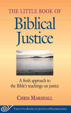 Download Little Book of Biblical Justice: A Fresh Approach To The Bible's Teachings On Justice - Chris Marshall | PDF