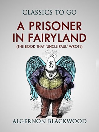 Full Download A Prisoner in Fairyland (The Book That 'Uncle Paul' Wrote) - Algernon Blackwood | ePub