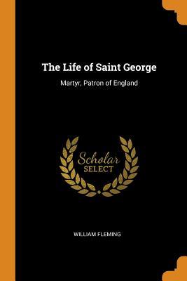 Download The Life of Saint George: Martyr, Patron of England - William Fleming file in PDF