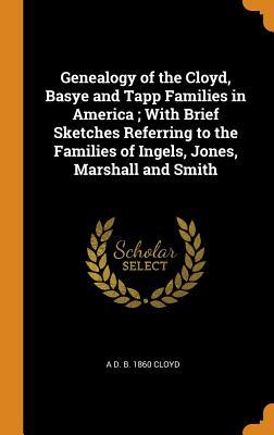 Full Download Genealogy of the Cloyd, Basye and Tapp Families in America; With Brief Sketches Referring to the Families of Ingels, Jones, Marshall and Smith - A D B 1860 Cloyd file in ePub