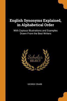 Download English Synonyms Explained, in Alphabetical Order: With Copious Illustrations and Examples Drawn From the Best Writers - George Crabb | PDF