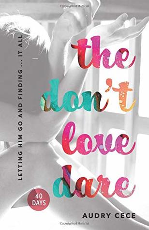 Full Download The Don't Love Dare: Letting him go and finding it all - Audry Cece file in PDF