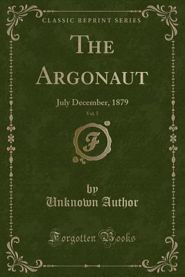 Read Online The Argonaut, Vol. 5: July December, 1879 (Classic Reprint) - Unknown file in PDF