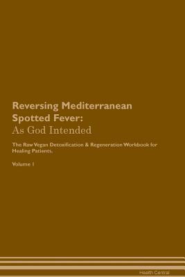 Download Reversing Mediterranean Spotted Fever: As God Intended The Raw Vegan Plant-Based Detoxification & Regeneration Workbook for Healing Patients. Volume 1 - Health Central | ePub