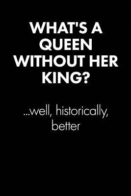 Read What's a Queen Without Her King Sarcastic Quote Daily Journal - Funny Gift: 100 Page College Ruled Daily Journal Notebook 6 X 9 (15.24 X 22.86 CM) Black Matte - Office Gift Sarcasm - United Sarcasm Industries file in PDF