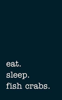 Full Download Eat. Sleep. Fish Crabs. - Lined Notebook: Writing Journal -  file in PDF