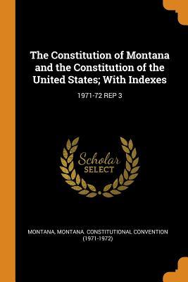 Read The Constitution of Montana and the Constitution of the United States; With Indexes: 1971-72 Rep 3 - Montana Montana file in ePub