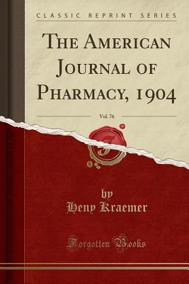 Download The American Journal of Pharmacy, 1904, Vol. 76 (Classic Reprint) - Heny Kraemer | PDF