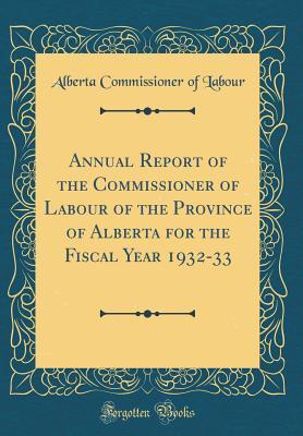 Read Annual Report of the Commissioner of Labour of the Province of Alberta for the Fiscal Year 1932-33 (Classic Reprint) - Alberta Commissioner of Labour file in PDF