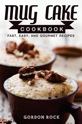 Read Mug Cake Cookbook: Fast, Easy, and Gourmet Recipes - Gordon Rock | PDF