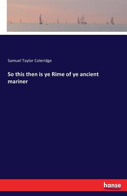 Read Online So This Then Is Ye Rime of Ye Ancient Mariner - Samuel Taylor Coleridge file in PDF