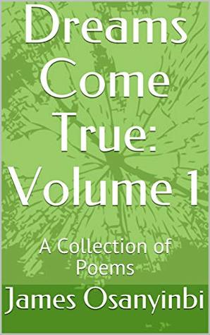 Download Dreams Come True: Volume 1: A Collection of Poems - James Osanyinbi | PDF