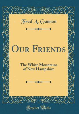 Download Our Friends: The White Mountains of New Hampshire (Classic Reprint) - Fred A Gannon | ePub