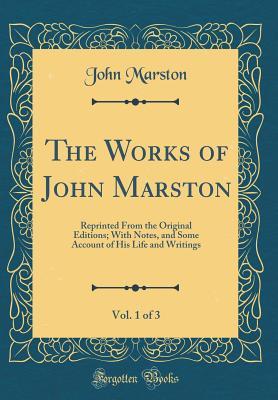 Full Download The Works of John Marston, Vol. 1 of 3: Reprinted from the Original Editions; With Notes, and Some Account of His Life and Writings (Classic Reprint) - John Marston | PDF