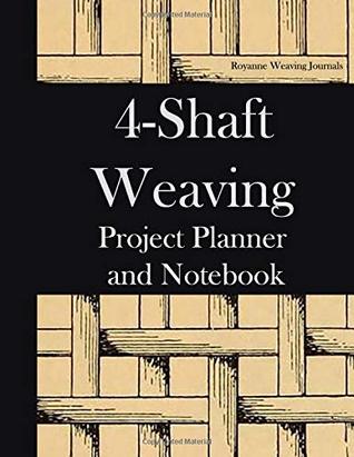 Read Online 4-Shaft Weaving Project Planner and Notebook: Structure Illustration Cover - Workbook for 25 Handwoven Projects that You Create. Large 8.5 x 11 Book. - Royanne Weaving Journals | ePub
