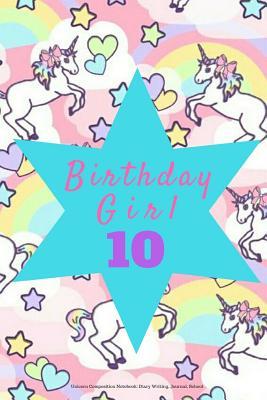 Read Online Birthday Girl 10, Unicorn Composition Notebook: Diary Writing, Journal, School: Pink Gift Notepad to Write Down Dreams, Wishes, Notes, Songs, Stories, Lists, Plans, Etc. 6 X 9, Lined - Jb Books file in PDF