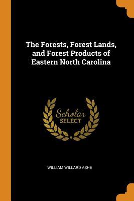 Full Download The Forests, Forest Lands, and Forest Products of Eastern North Carolina - William Willard Ashe file in ePub