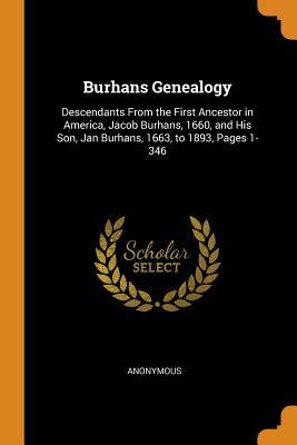 Read Online Burhans Genealogy: Descendants from the First Ancestor in America, Jacob Burhans, 1660, and His Son, Jan Burhans, 1663, to 1893, Pages 1-346 - Anonymous | ePub