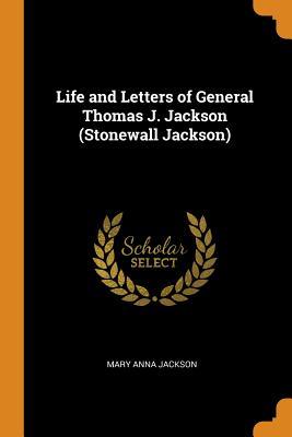 Read Online Life and Letters of General Thomas J. Jackson (Stonewall Jackson) - Mary Anna Jackson file in ePub