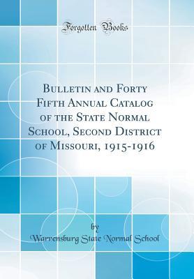 Read Bulletin and Forty Fifth Annual Catalog of the State Normal School, Second District of Missouri, 1915-1916 (Classic Reprint) - Warrensburg State Normal School | ePub