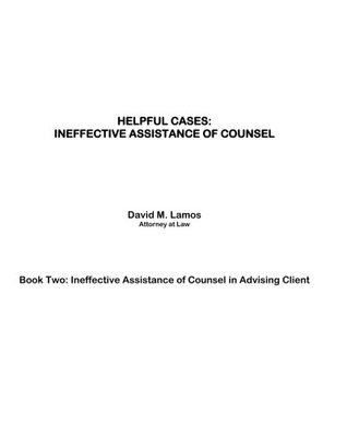 Read Online Helpful Cases: Ineffective Assistance of Counsel in Advising Client (Volume 2) - Mr. David M. Lamos file in PDF
