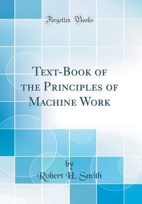 Read Online Text-Book of the Principles of Machine Work (Classic Reprint) - Robert H. Smith file in PDF