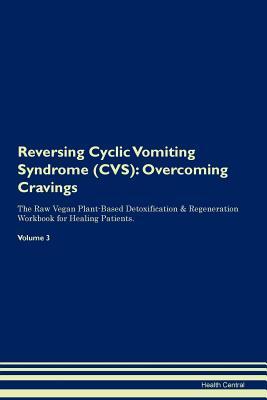 Download Reversing Cyclic Vomiting Syndrome (CVS): Overcoming Cravings The Raw Vegan Plant-Based Detoxification & Regeneration Workbook for Healing Patients. Volume 3 - Health Central | ePub