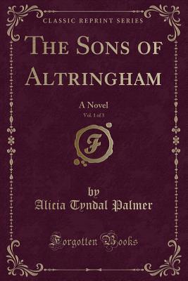 Download The Sons of Altringham, Vol. 1 of 3: A Novel (Classic Reprint) - Alicia Tyndal Palmer | ePub