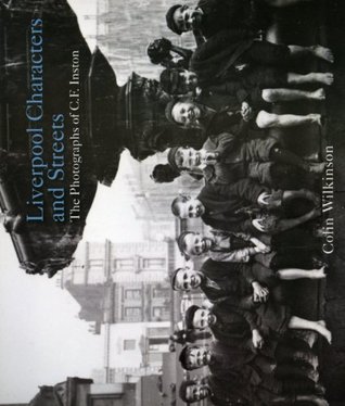 Read Liverpool Characters and Streets: The Photography of C.F. Inston (Photographers of Liverpool) - Colin Wilkinson file in ePub