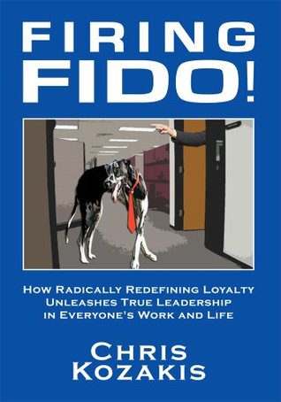 Download Firing Fido!: How Radically Redefining Loyalty Unleashes True Leadership in Everyone's Work and Life - Chris Kozakis file in ePub