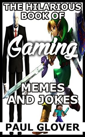 Read Online The Hilarious Book Of Video Game Memes And Jokes: N-Z Edition: Minecraft, Overwatch, Red Dead Redemption, Rocket League, Skyrim, Sonic And More - Paul Glover file in PDF