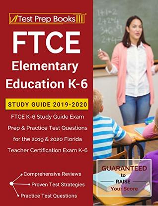 Download FTCE Elementary Education K-6 Study Guide 2019-2020: FTCE K-6 Study Guide Exam Prep & Practice Test Questions for the 2019 & 2020 Florida Teacher Certification Exam K-6 - Test Prep Books | PDF