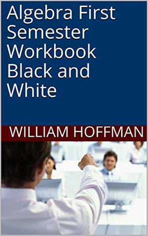 Read Algebra First Semester Workbook Black and White - William Hoffman | ePub