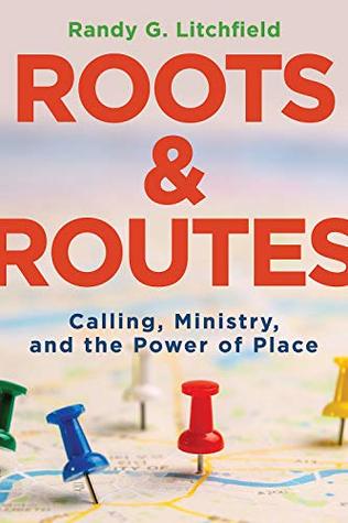 Full Download Roots and Routes: Calling, Ministry, and the Power of Place - Randy G. Litchfield file in ePub