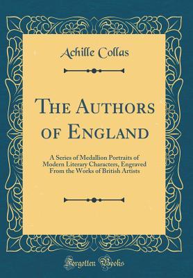 Download The Authors of England: A Series of Medallion Portraits of Modern Literary Characters, Engraved from the Works of British Artists (Classic Reprint) - Achille Collas file in ePub