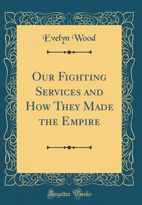 Download Our Fighting Services and How They Made the Empire (Classic Reprint) - Evelyn Wood file in ePub