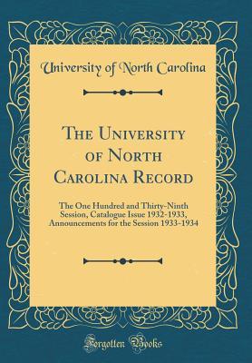 Full Download The University of North Carolina Record: The One Hundred and Thirty-Ninth Session, Catalogue Issue 1932-1933, Announcements for the Session 1933-1934 (Classic Reprint) - University of North Carolina | ePub