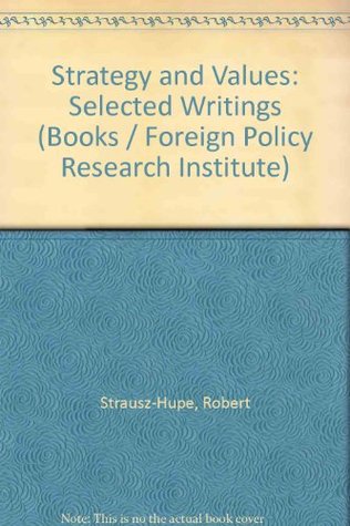 Read Online Strategy and values: Selected writings of Robert Strausz-Hupé (Institute book series of the Foreign Policy Research Institute) - Robert Strausz-Hupé file in PDF