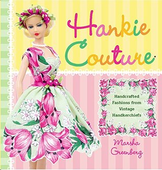 Download Hankie Couture: Hand-Crafted Fashions from Vintage Handkerchiefs - Marsha Greenberg | ePub