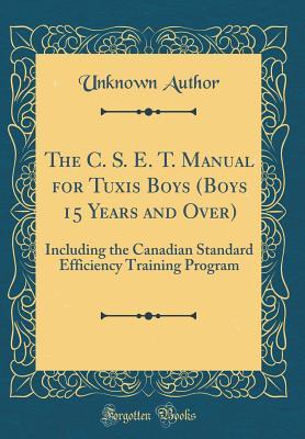 Read The C. S. E. T. Manual for Tuxis Boys (Boys 15 Years and Over): Including the Canadian Standard Efficiency Training Program (Classic Reprint) - Unknown file in ePub