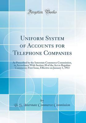 Download Uniform System of Accounts for Telephone Companies: As Prescribed by the Interstate Commerce Commission, in Accordance with Section 20 of the ACT to Regulate Commerce; First Issue, Effective on January 1, 1913 (Classic Reprint) - U.S. Interstate Commerce Commission file in PDF