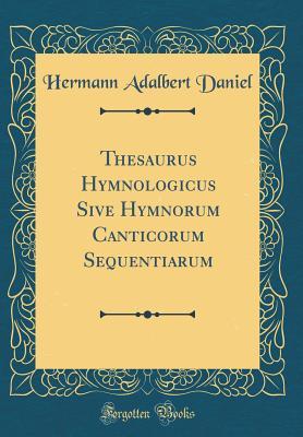 Download Thesaurus Hymnologicus Sive Hymnorum Canticorum Sequentiarum (Classic Reprint) - Hermann Adalbert Daniel file in PDF