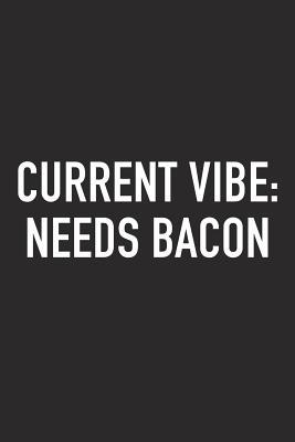 Download Current Vibe: Needs Bacon: A 6x9 Inch Matte Softcover Journal Notebook with 120 Blank Lined Pages and a Funny Foodie Chef Cover Slogan -  | PDF