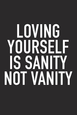 Full Download Loving Yourself Is Sanity, Not Vanity: A 6x9 Inch Matte Softcover Journal Notebook with 120 Blank Lined Pages and an Uplifting Positive and Motivaitonal Cover Slogan -  | PDF