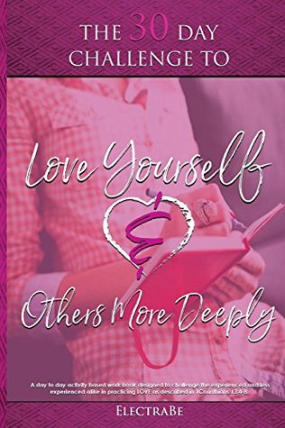 Full Download The 30 Day Challenge To Love Yourself & Others More Deeply: A Woman's Guide To Love - ElectraBe file in PDF