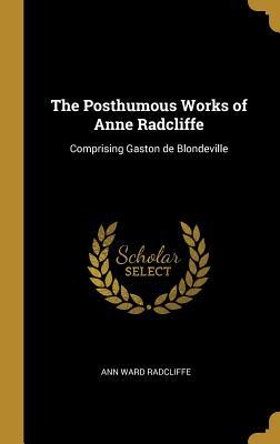 Read Online The Posthumous Works of Anne Radcliffe: Comprising Gaston de Blondeville - Ann Radcliffe file in ePub