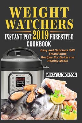 Full Download Weight Watchers Instant Pot 2019 Freestyle Cookbook: Easy and Delicious WW Smart Points Recipes for Quick and Healthy Meals - Mikayla Dickson | PDF